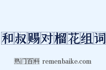 和叔赐对榴花组词是什么意思的图片